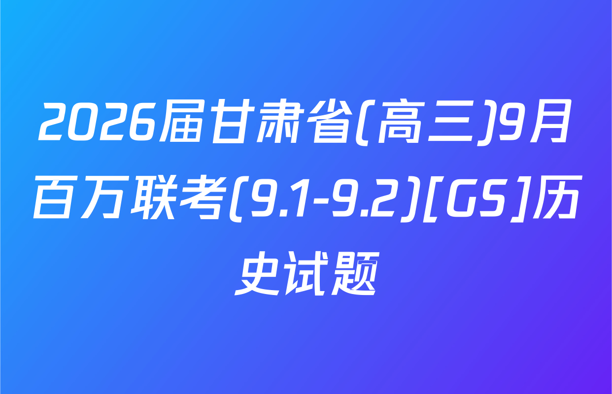 2026届甘肃省(高三)9月百万联考(9.1-9.2)[GS]历史试题