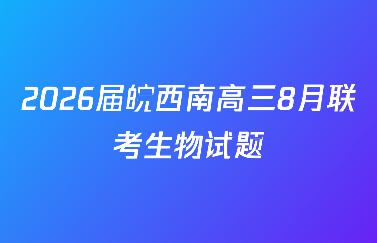 2026届皖西南高三8月联考生物试题