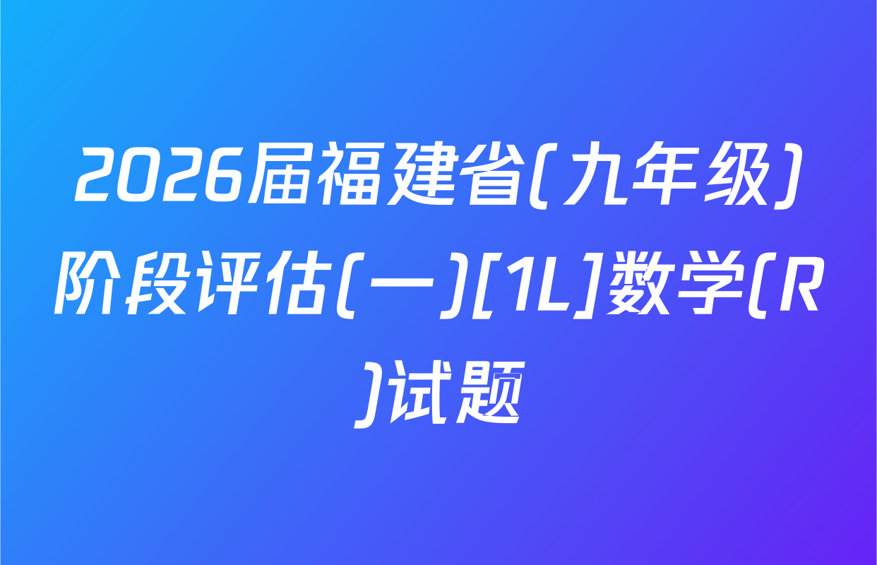 2026届福建省(九年级)阶段评估(一)[1L]数学(R)试题