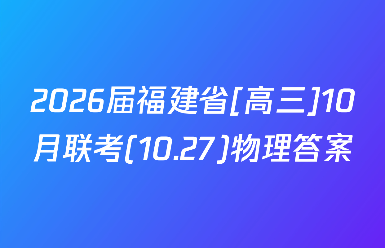 2026届福建省[高三]10月联考(10.27)物理答案