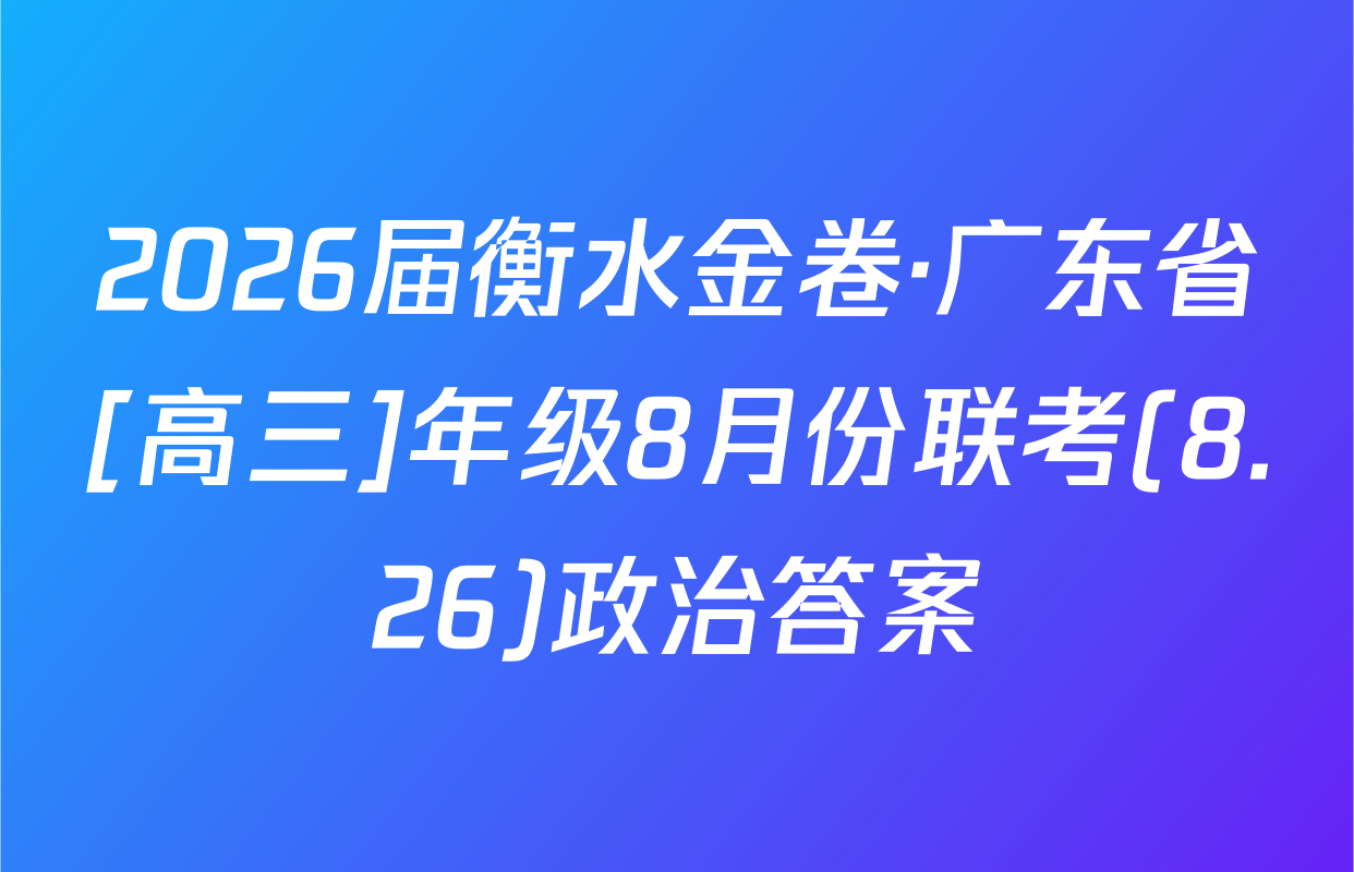 2026届衡水金卷·广东省[高三]年级8月份联考(8.26)政治答案