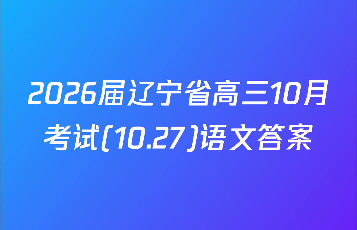 2026届辽宁省高三10月考试(10.27)语文答案