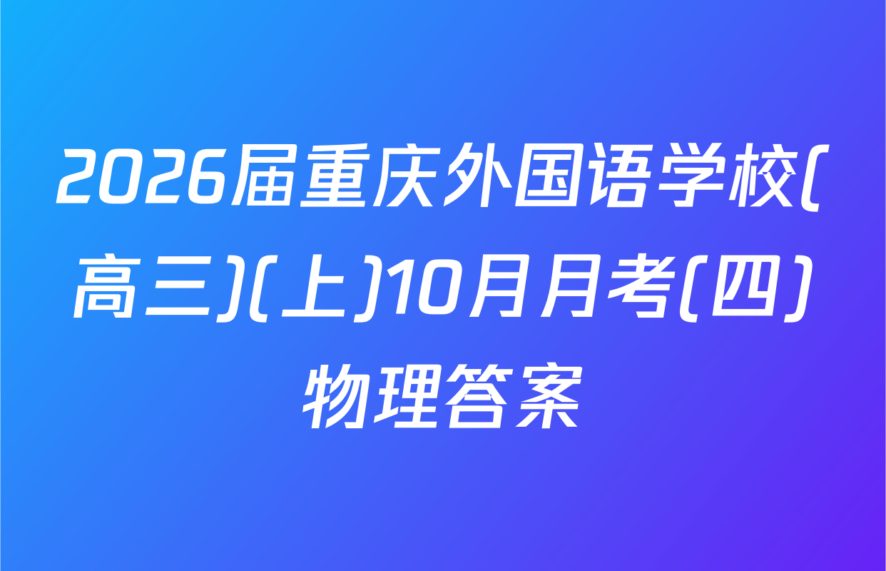 2026届重庆外国语学校(高三)(上)10月月考(四)物理答案