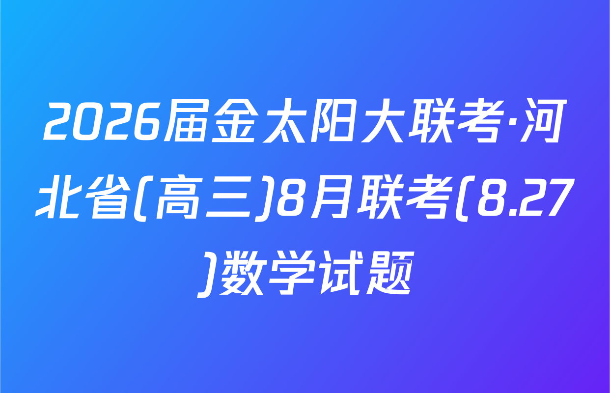 2026届金太阳大联考·河北省(高三)8月联考(8.27)数学试题