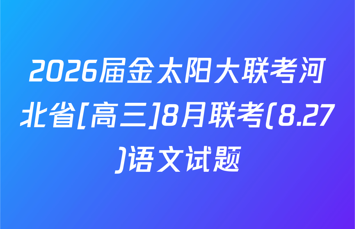 2026届金太阳大联考河北省[高三]8月联考(8.27)语文试题