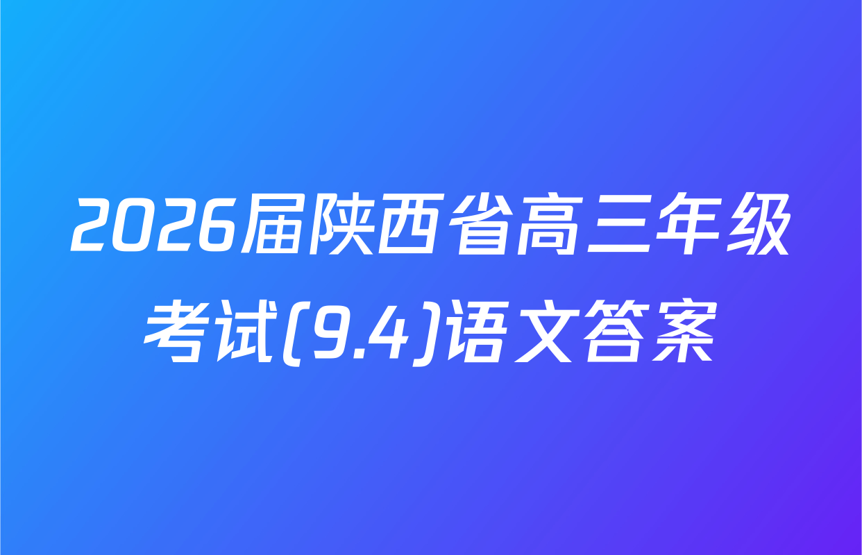 2026届陕西省高三年级考试(9.4)语文答案