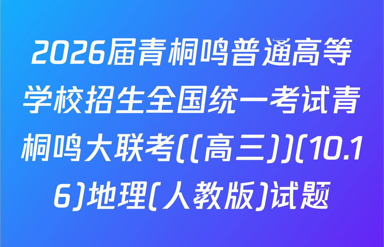 2026届青桐鸣普通高等学校招生全国统一考试青桐鸣大联考((高三))(10.16)地理(人教版)试题
