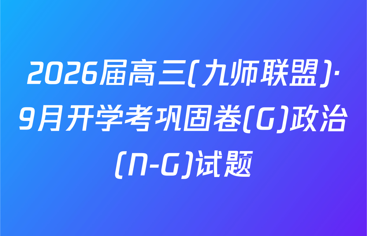 2026届高三(九师联盟)·9月开学考巩固卷(G)政治(N-G)试题