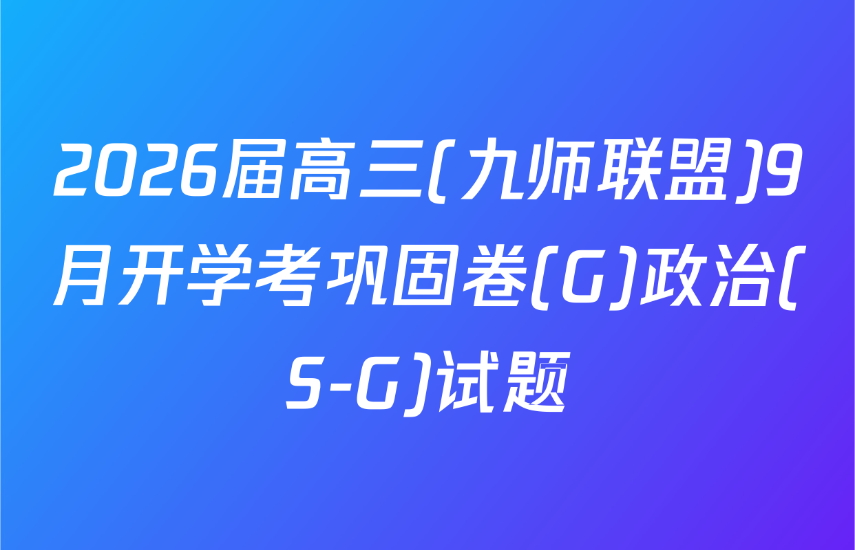 2026届高三(九师联盟)9月开学考巩固卷(G)政治(S-G)试题