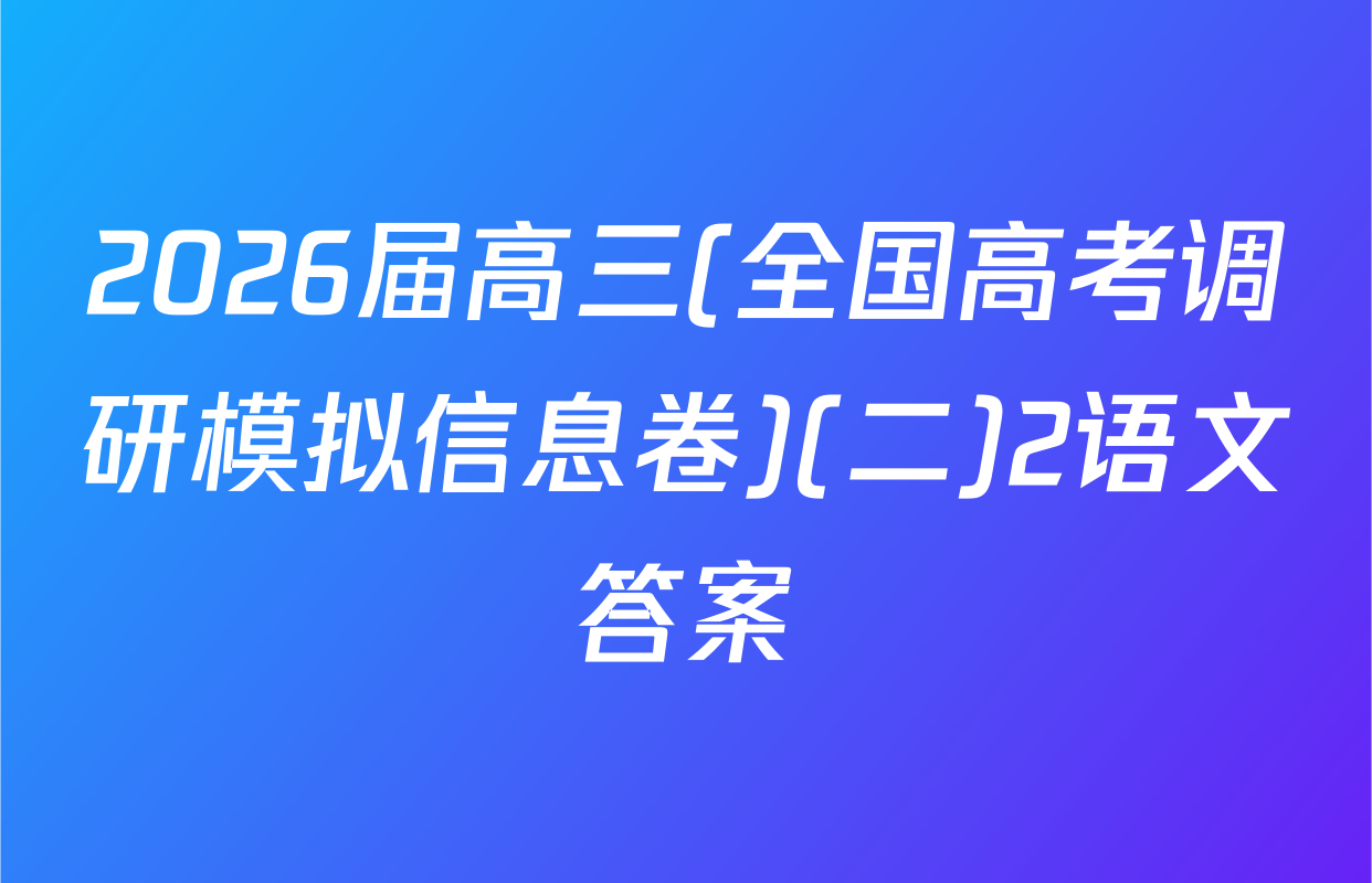 2026届高三(全国高考调研模拟信息卷)(二)2语文答案