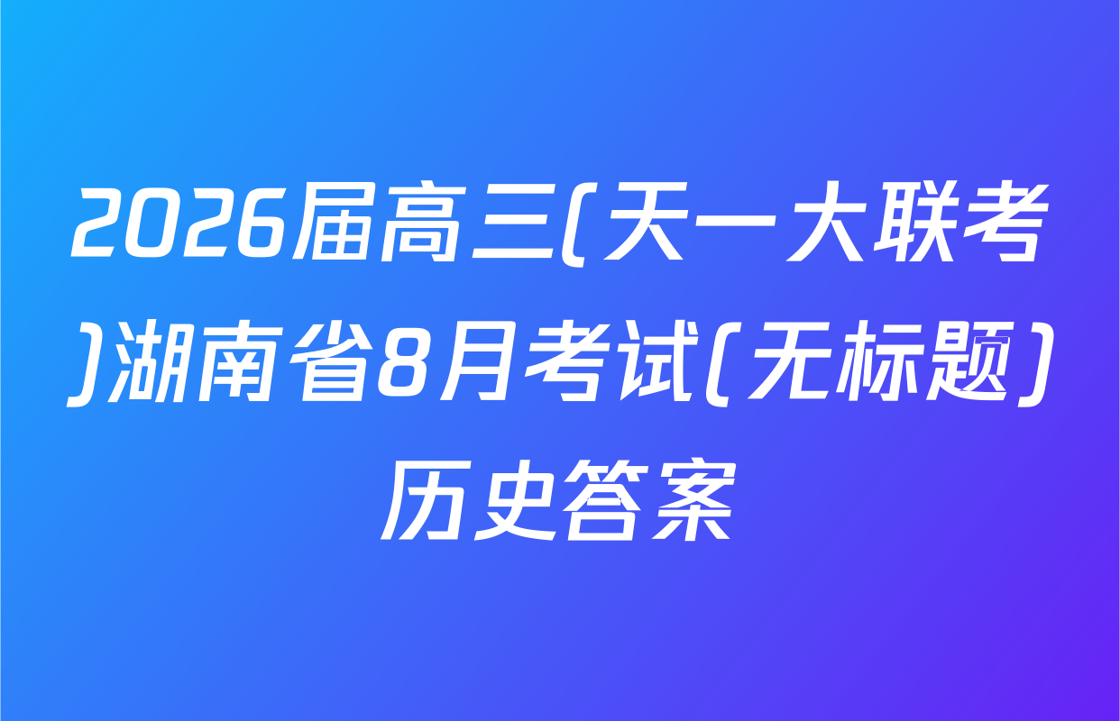 2026届高三(天一大联考)湖南省8月考试(无标题)历史答案