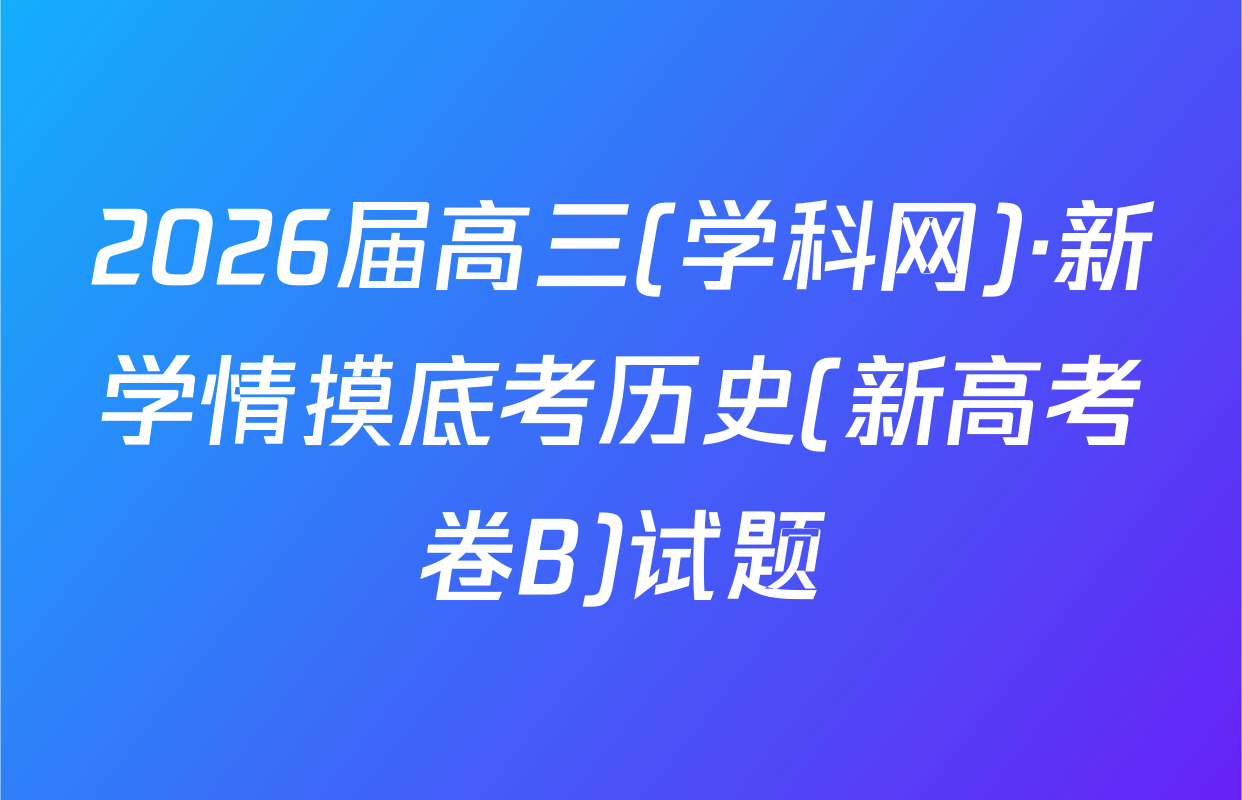2026届高三(学科网)·新学情摸底考历史(新高考卷B)试题