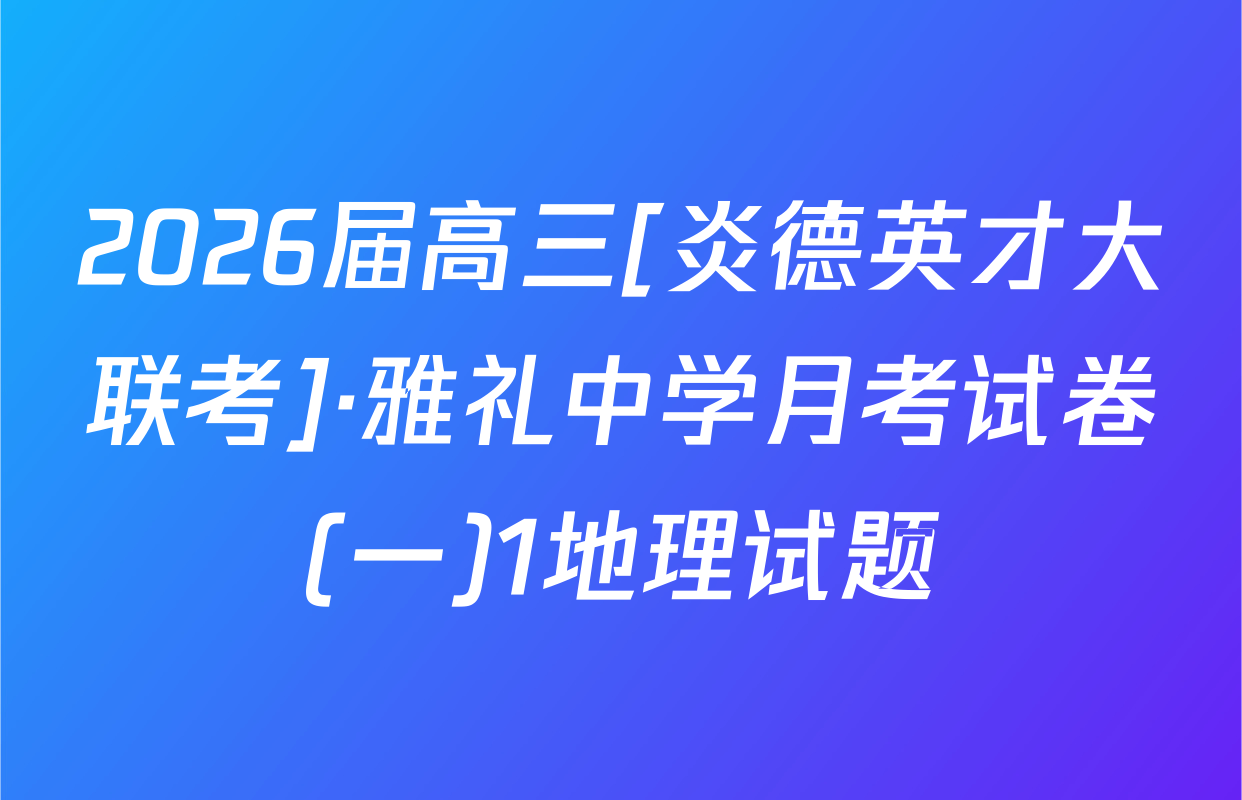 2026届高三[炎德英才大联考]·雅礼中学月考试卷(一)1地理试题