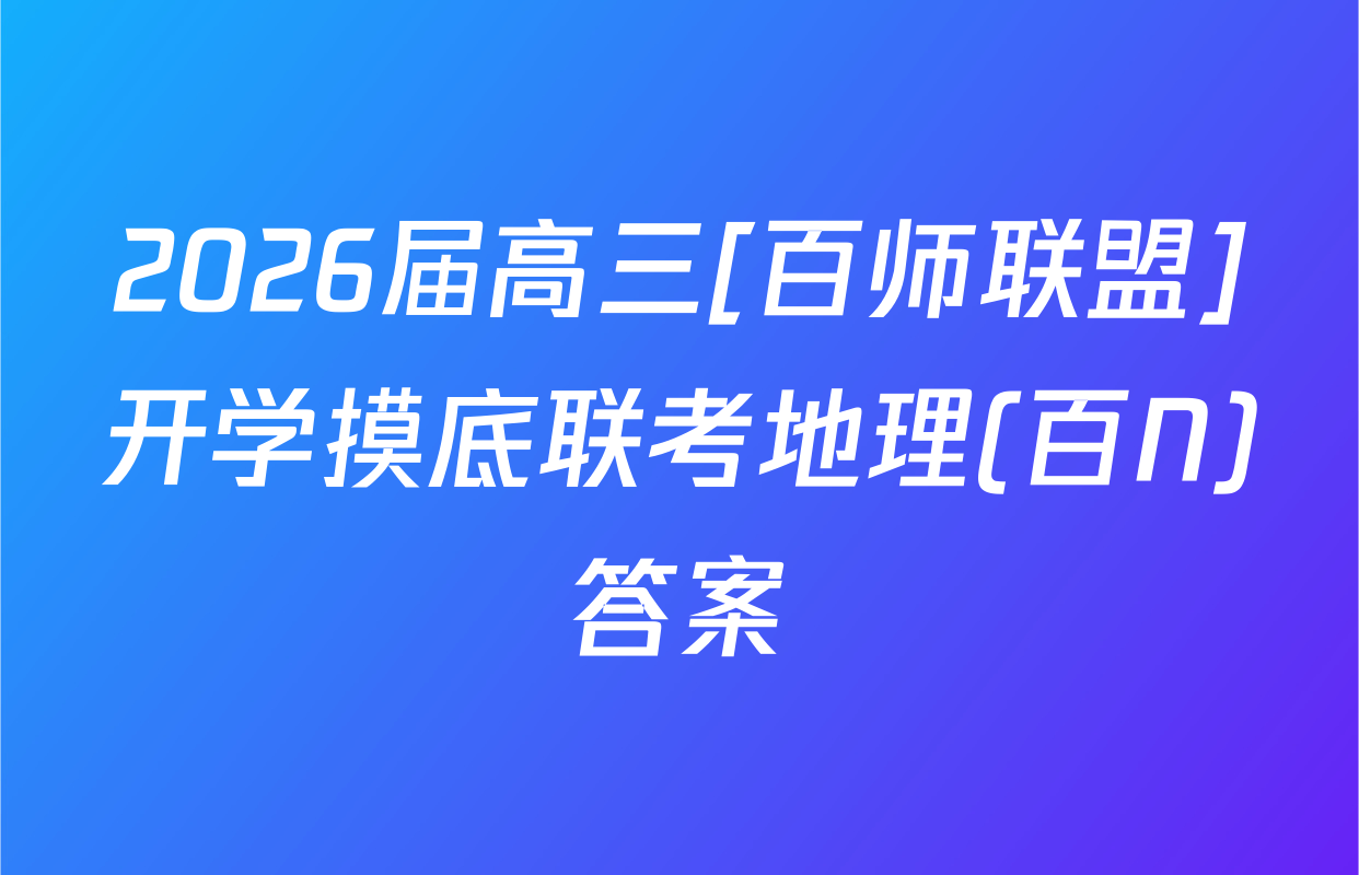 2026届高三[百师联盟]开学摸底联考地理(百N)答案