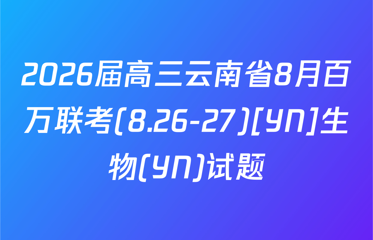 2026届高三云南省8月百万联考(8.26-27)[YN]生物(YN)试题