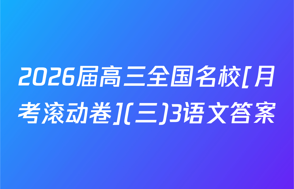 2026届高三全国名校[月考滚动卷](三)3语文答案