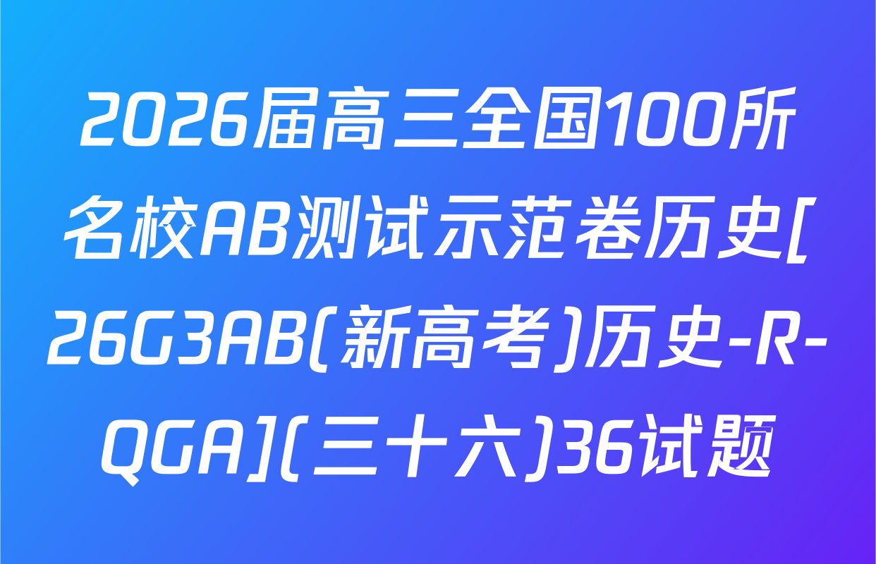 2026届高三全国100所名校AB测试示范卷历史[26G3AB(新高考)历史-R-QGA](三十六)36试题
