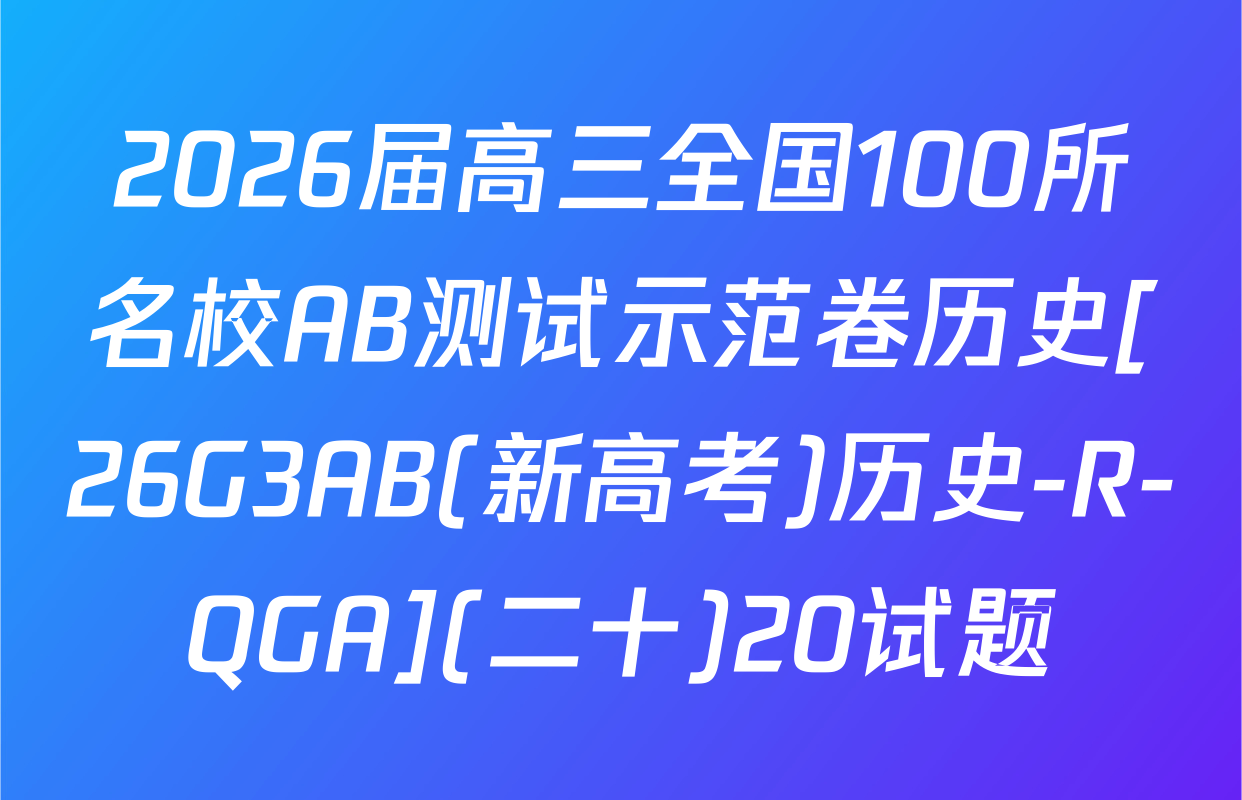 2026届高三全国100所名校AB测试示范卷历史[26G3AB(新高考)历史-R-QGA](二十)20试题