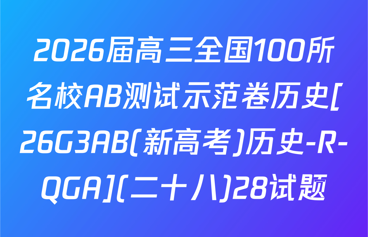 2026届高三全国100所名校AB测试示范卷历史[26G3AB(新高考)历史-R-QGA](二十八)28试题