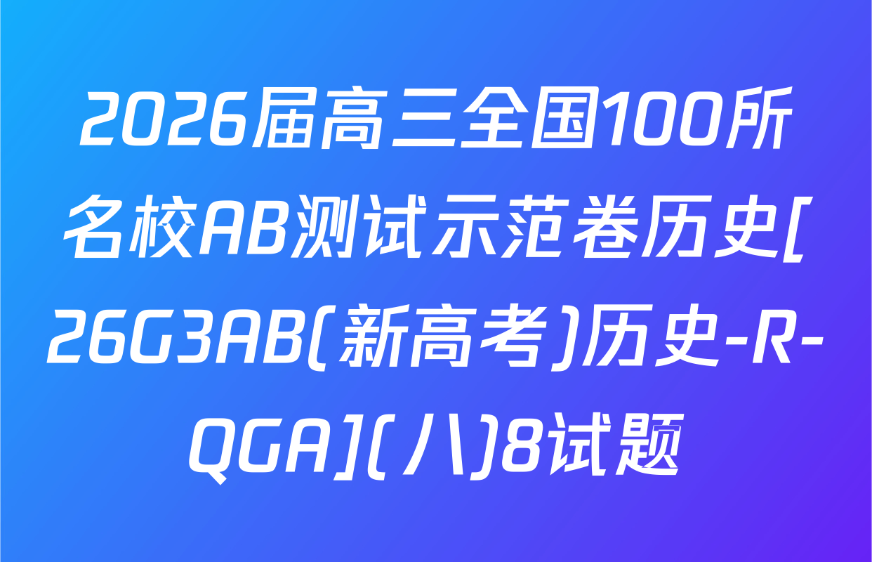 2026届高三全国100所名校AB测试示范卷历史[26G3AB(新高考)历史-R-QGA](八)8试题