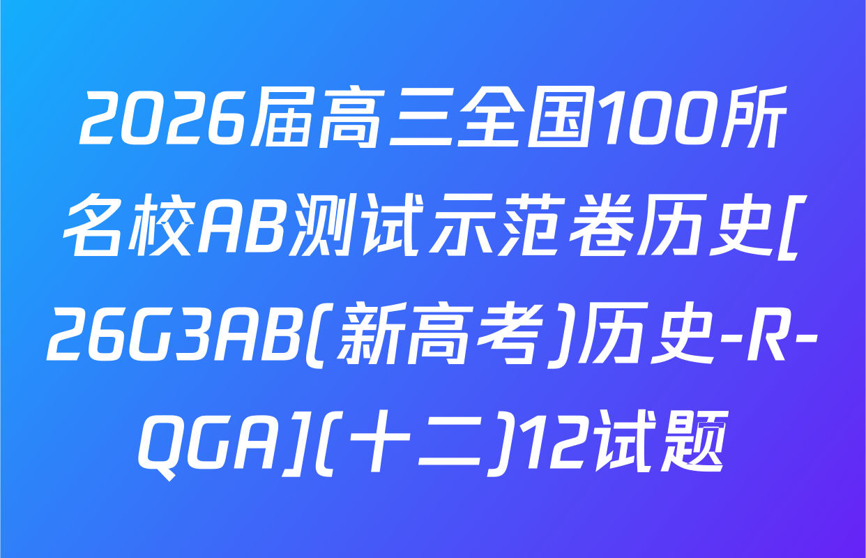 2026届高三全国100所名校AB测试示范卷历史[26G3AB(新高考)历史-R-QGA](十二)12试题