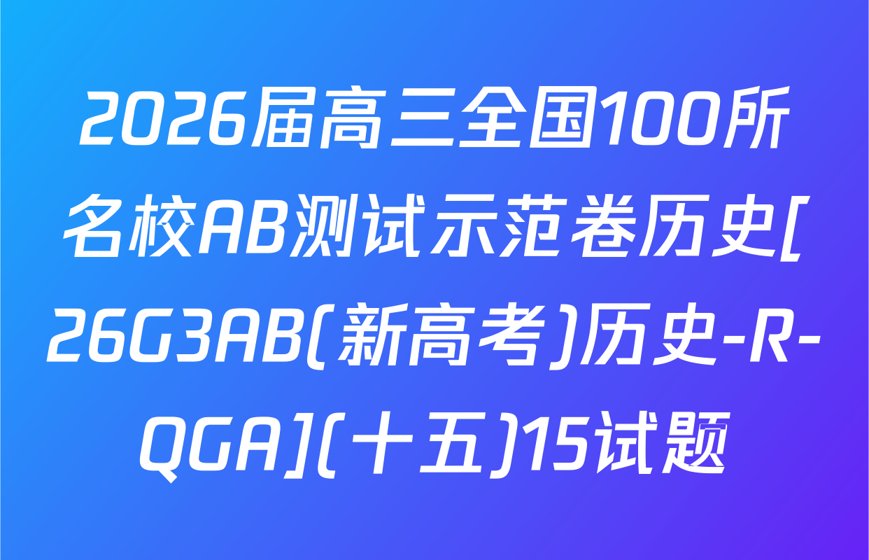 2026届高三全国100所名校AB测试示范卷历史[26G3AB(新高考)历史-R-QGA](十五)15试题