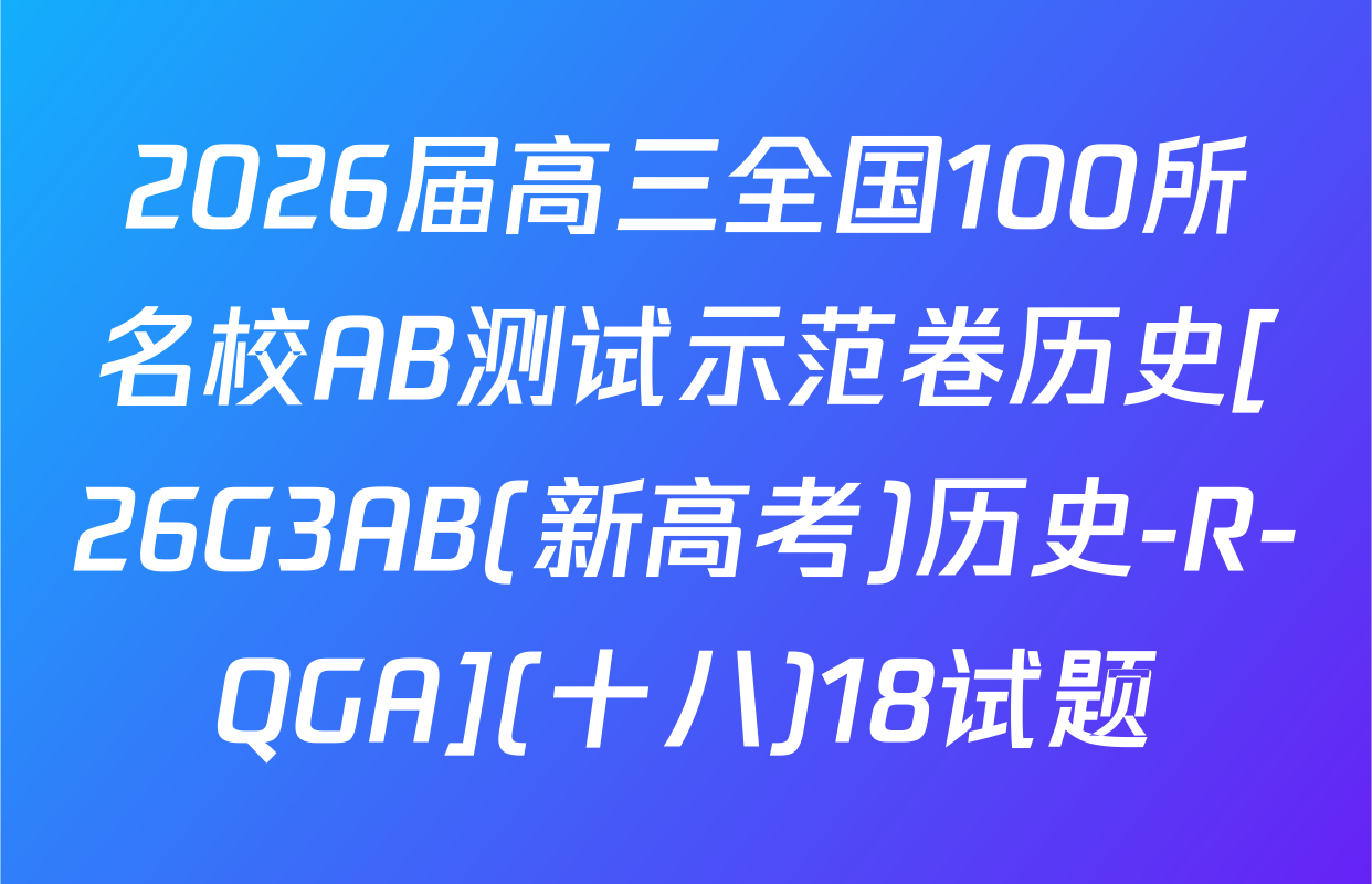 2026届高三全国100所名校AB测试示范卷历史[26G3AB(新高考)历史-R-QGA](十八)18试题