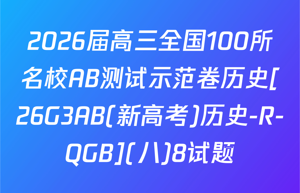2026届高三全国100所名校AB测试示范卷历史[26G3AB(新高考)历史-R-QGB](八)8试题