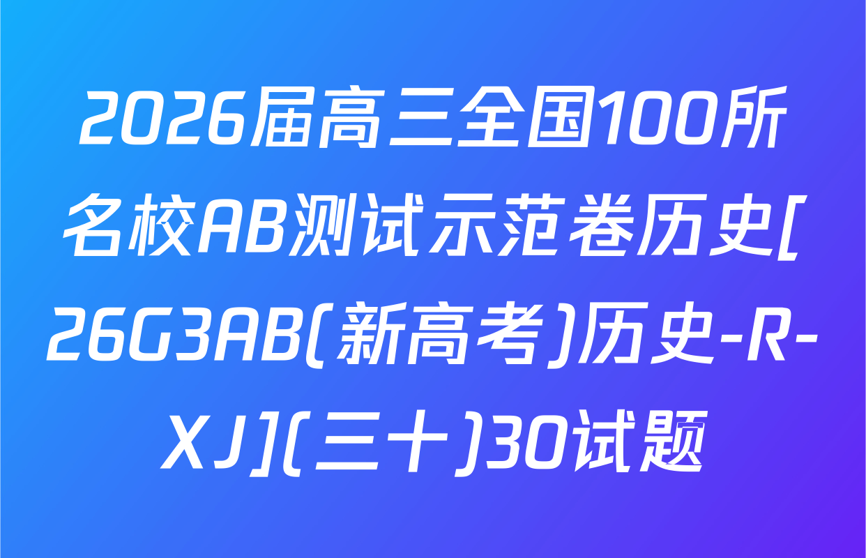 2026届高三全国100所名校AB测试示范卷历史[26G3AB(新高考)历史-R-XJ](三十)30试题