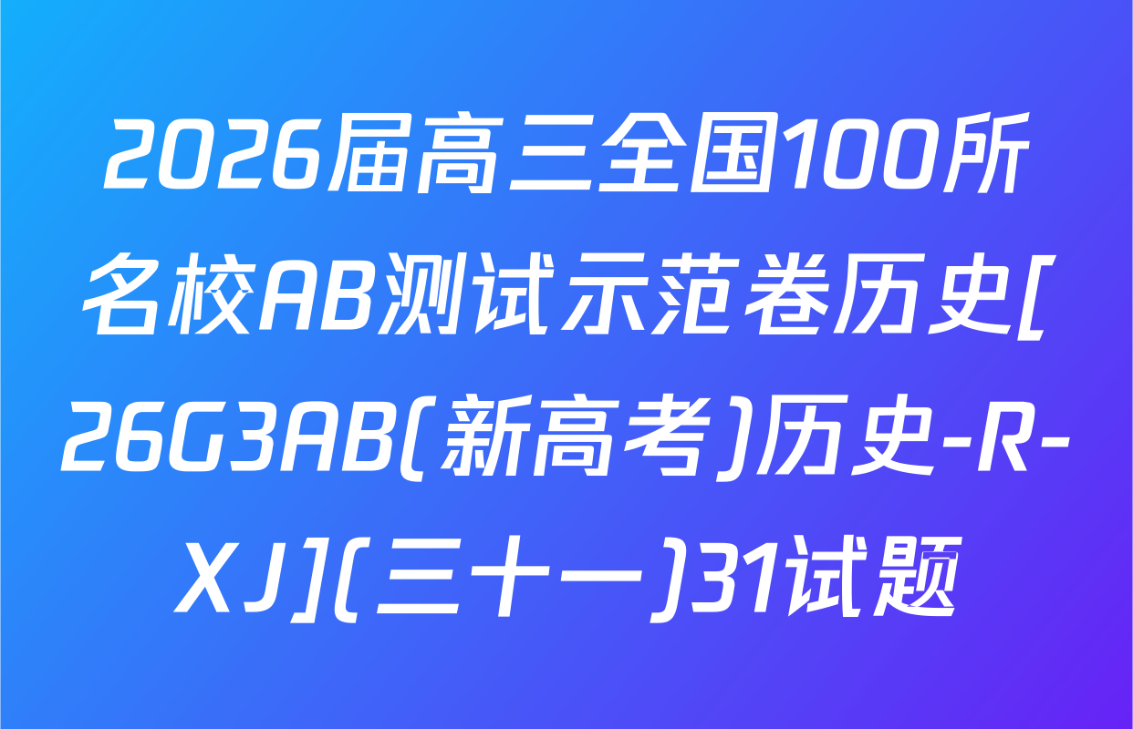 2026届高三全国100所名校AB测试示范卷历史[26G3AB(新高考)历史-R-XJ](三十一)31试题