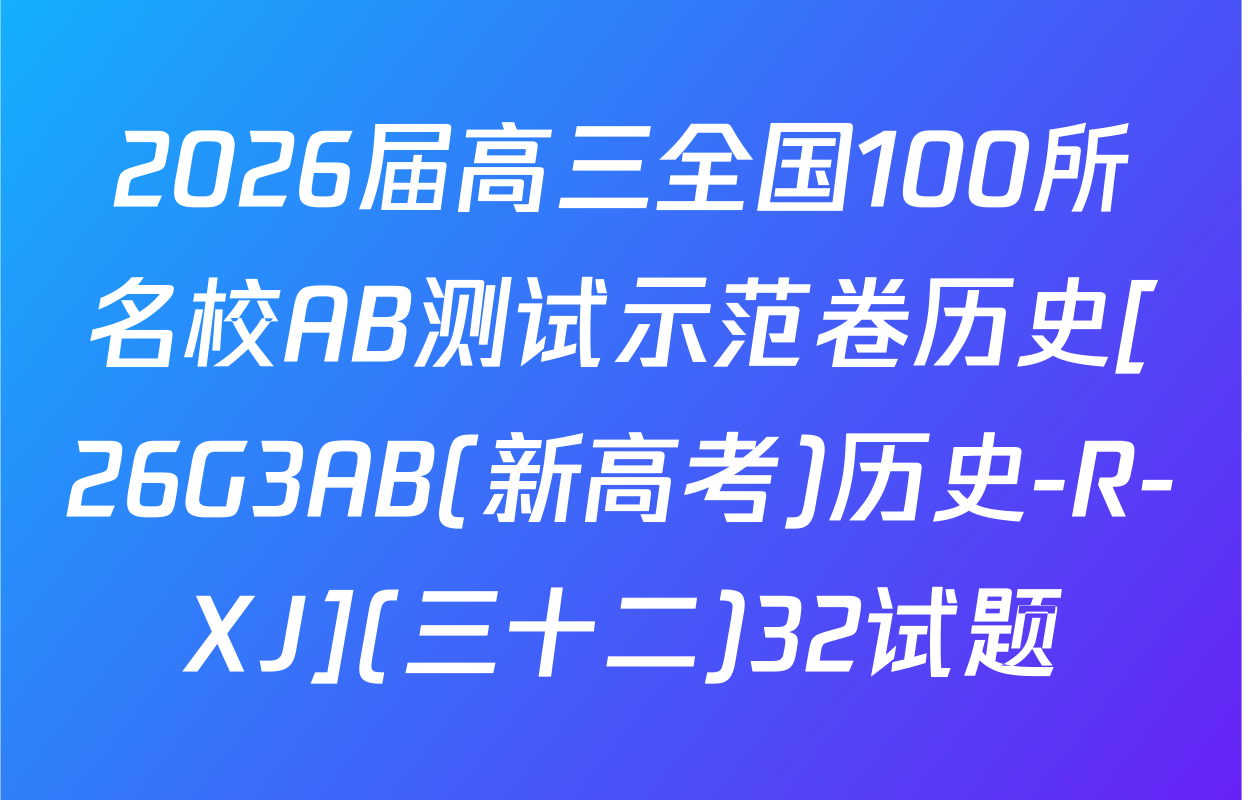 2026届高三全国100所名校AB测试示范卷历史[26G3AB(新高考)历史-R-XJ](三十二)32试题