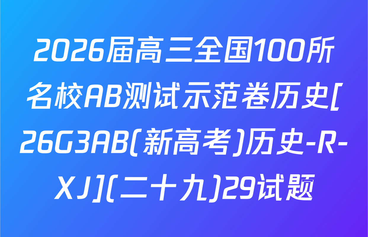 2026届高三全国100所名校AB测试示范卷历史[26G3AB(新高考)历史-R-XJ](二十九)29试题