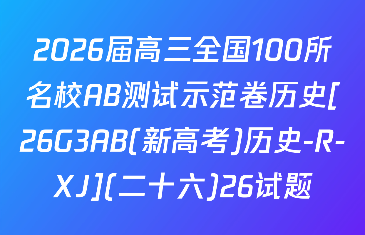 2026届高三全国100所名校AB测试示范卷历史[26G3AB(新高考)历史-R-XJ](二十六)26试题