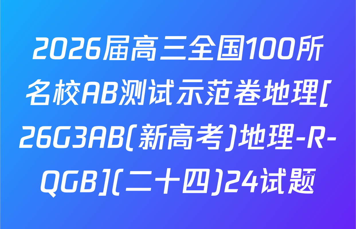 2026届高三全国100所名校AB测试示范卷地理[26G3AB(新高考)地理-R-QGB](二十四)24试题