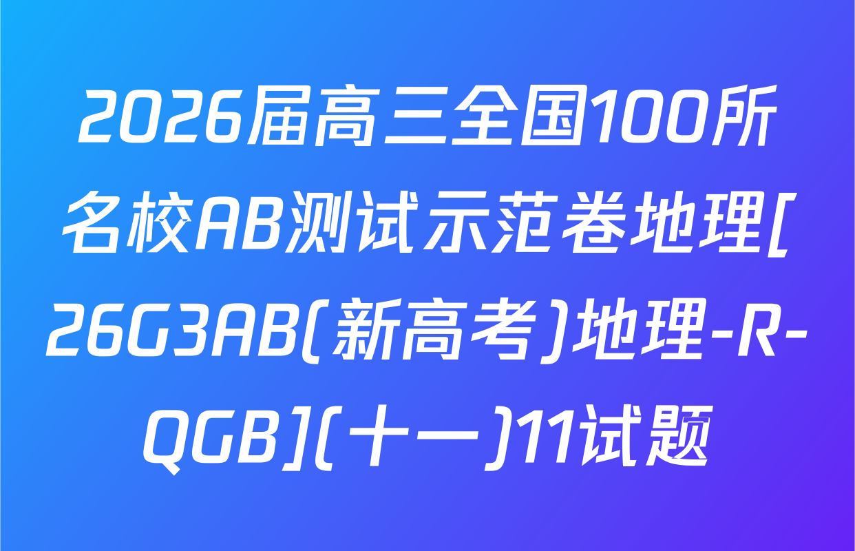 2026届高三全国100所名校AB测试示范卷地理[26G3AB(新高考)地理-R-QGB](十一)11试题
