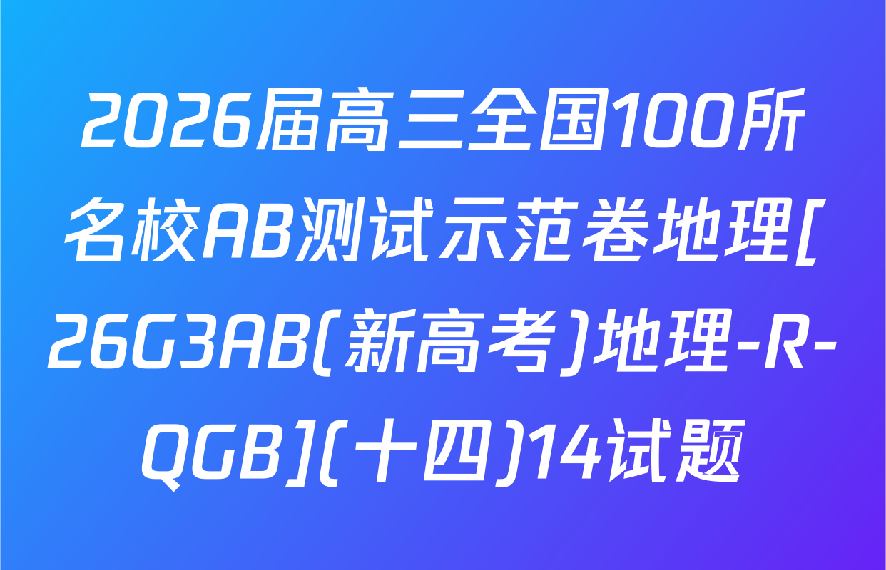 2026届高三全国100所名校AB测试示范卷地理[26G3AB(新高考)地理-R-QGB](十四)14试题