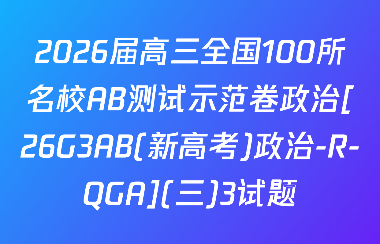 2026届高三全国100所名校AB测试示范卷政治[26G3AB(新高考)政治-R-QGA](三)3试题