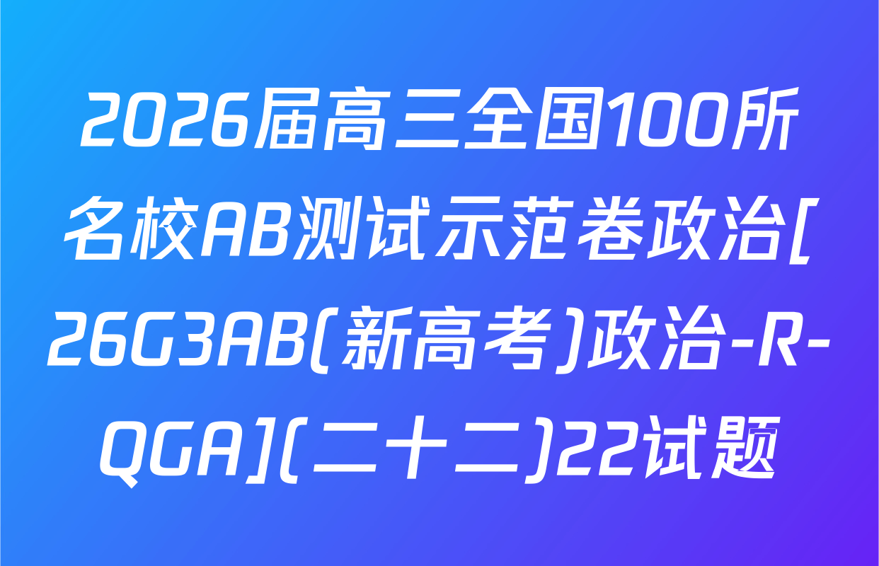 2026届高三全国100所名校AB测试示范卷政治[26G3AB(新高考)政治-R-QGA](二十二)22试题