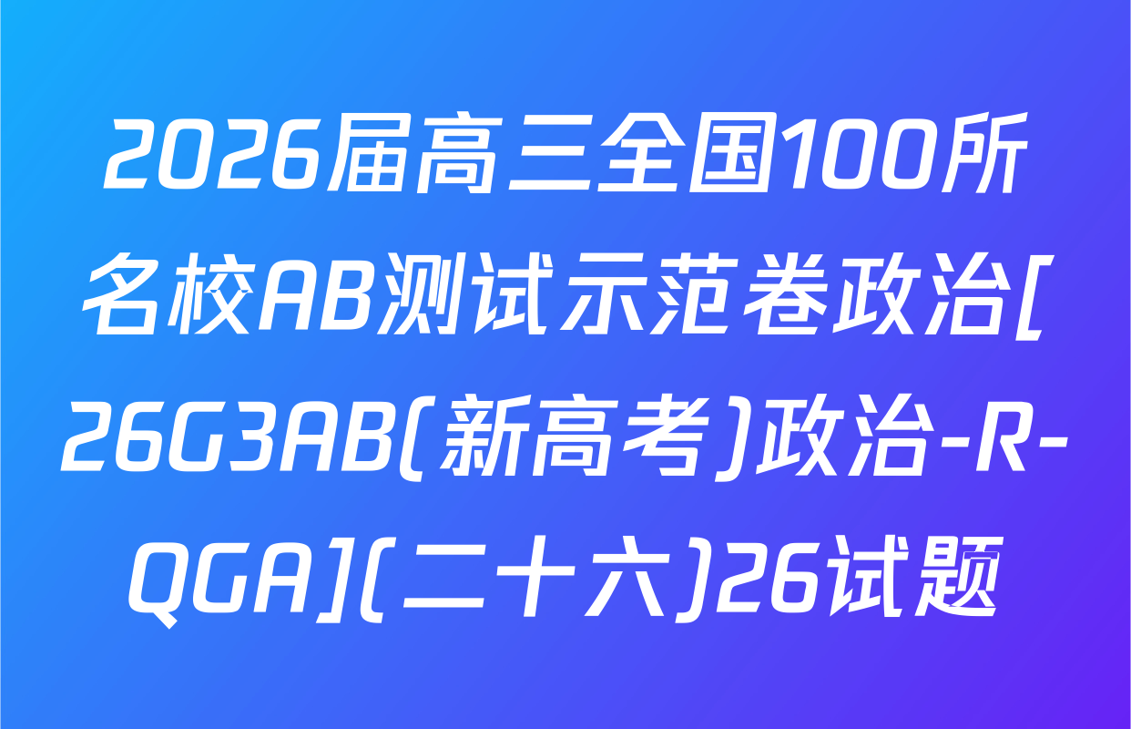2026届高三全国100所名校AB测试示范卷政治[26G3AB(新高考)政治-R-QGA](二十六)26试题
