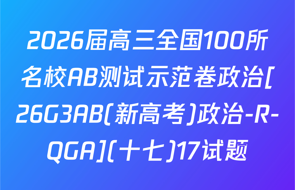 2026届高三全国100所名校AB测试示范卷政治[26G3AB(新高考)政治-R-QGA](十七)17试题