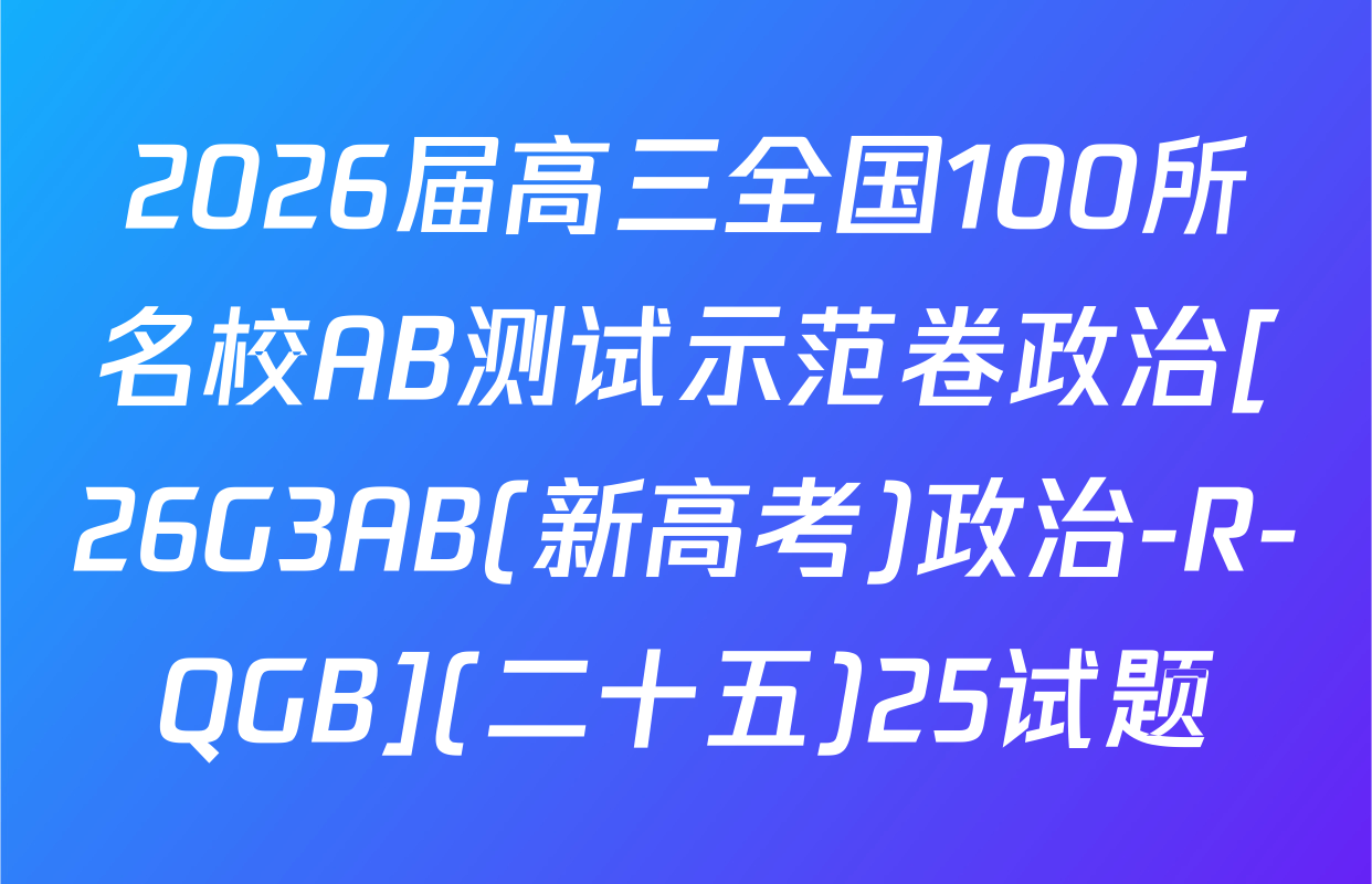 2026届高三全国100所名校AB测试示范卷政治[26G3AB(新高考)政治-R-QGB](二十五)25试题