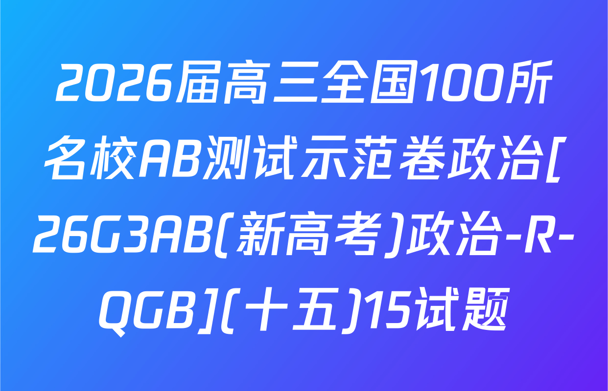 2026届高三全国100所名校AB测试示范卷政治[26G3AB(新高考)政治-R-QGB](十五)15试题