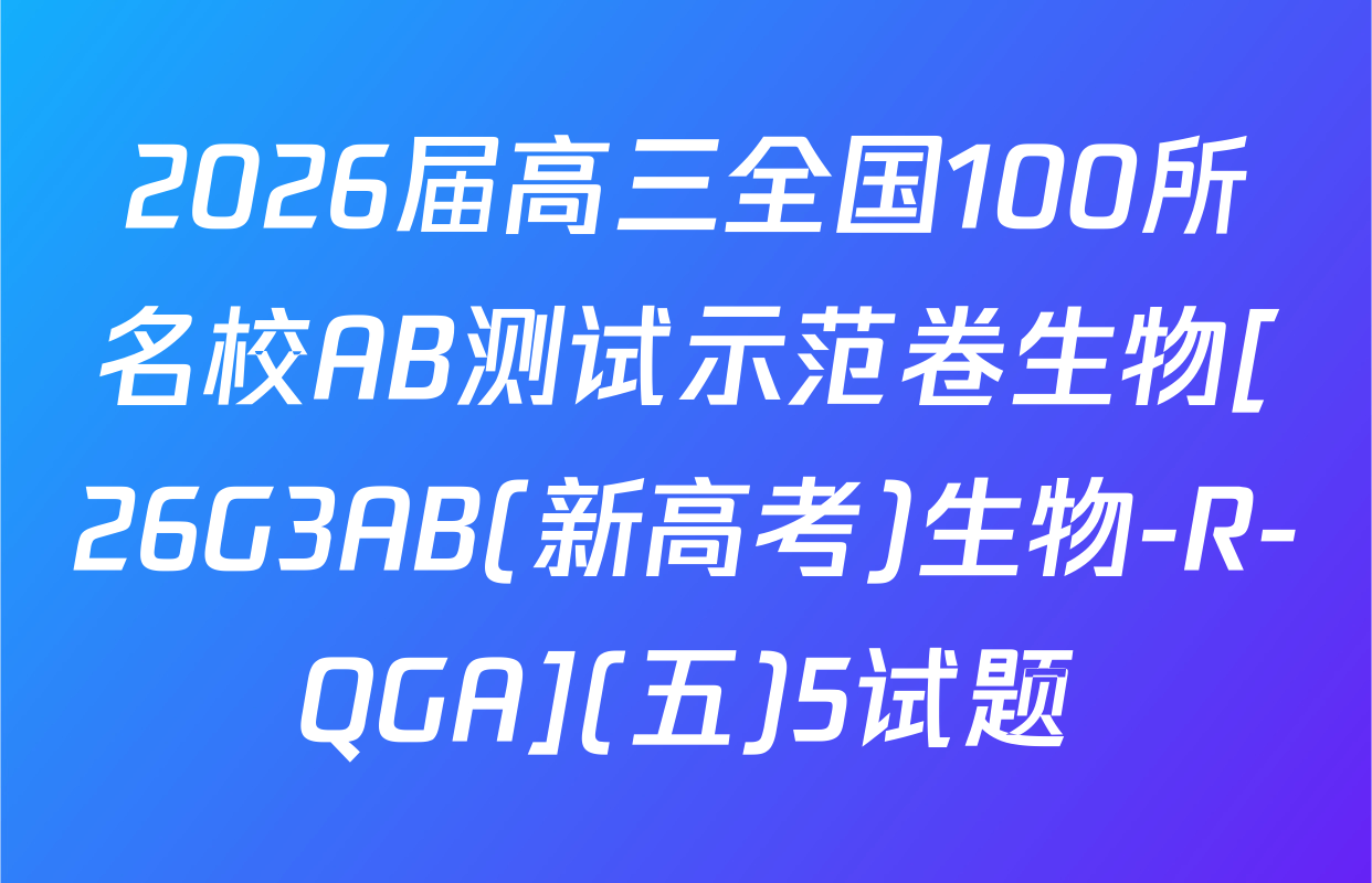2026届高三全国100所名校AB测试示范卷生物[26G3AB(新高考)生物-R-QGA](五)5试题