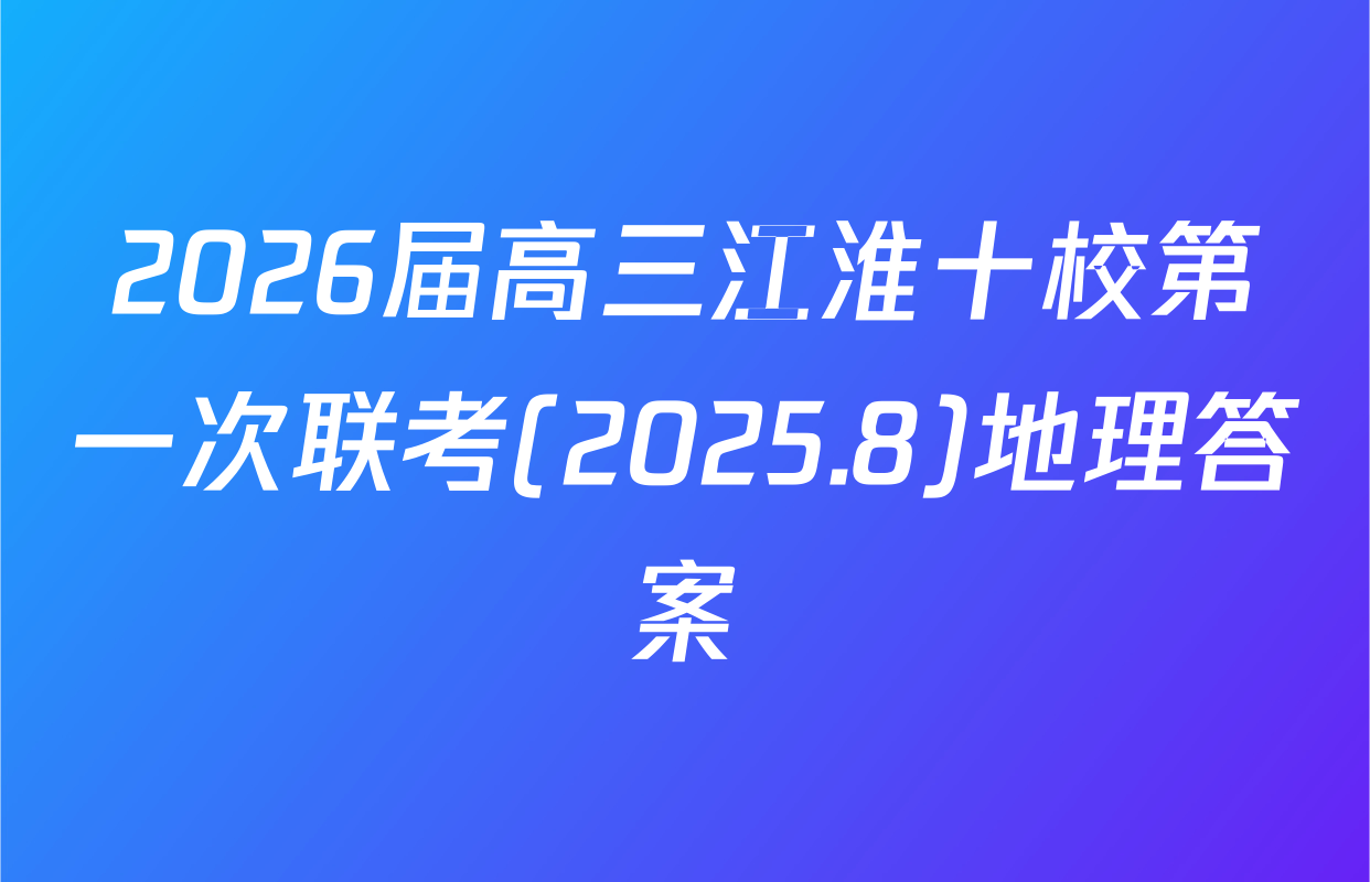 2026届高三江淮十校第一次联考(2025.8)地理答案
