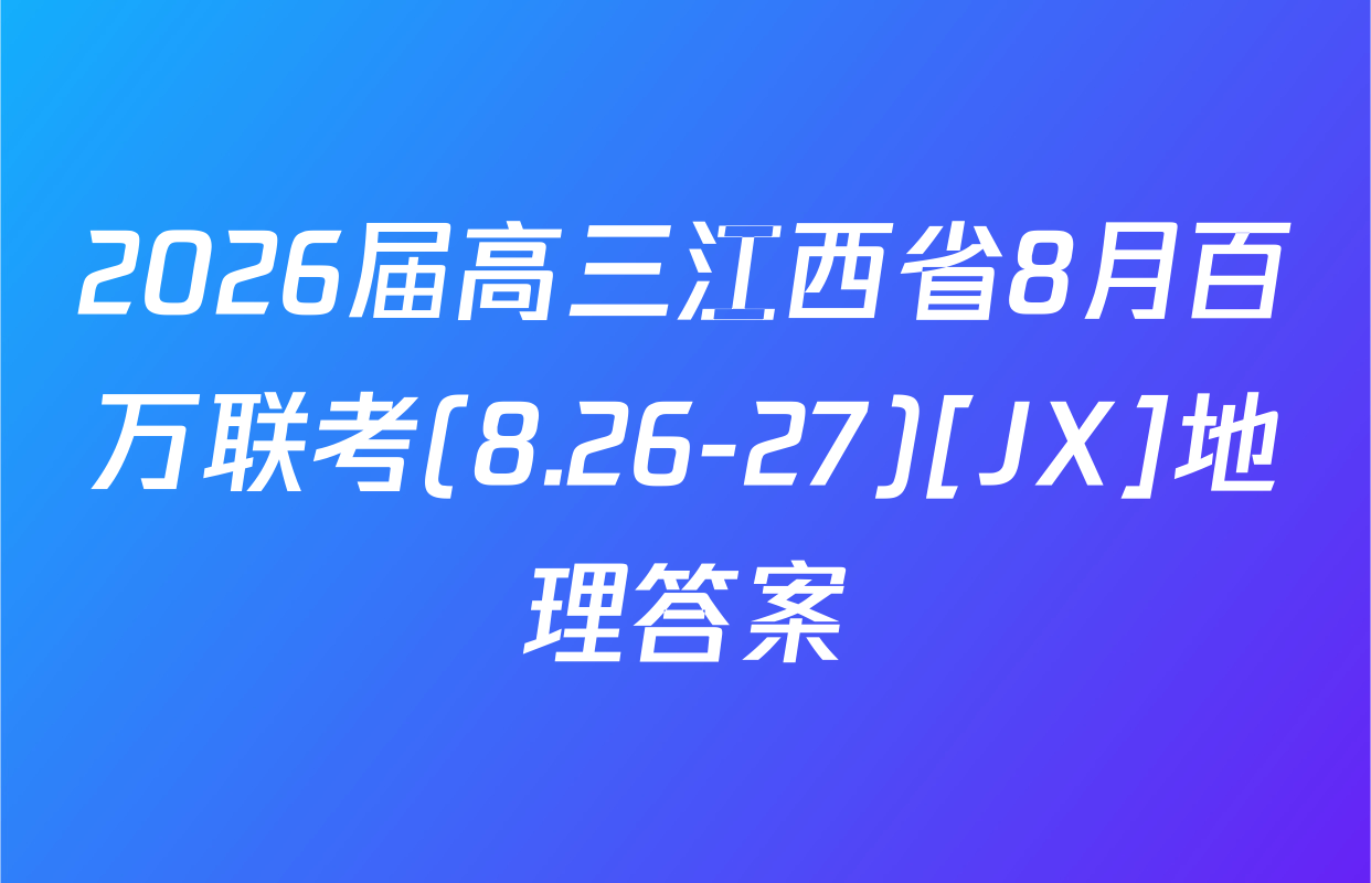 2026届高三江西省8月百万联考(8.26-27)[JX]地理答案