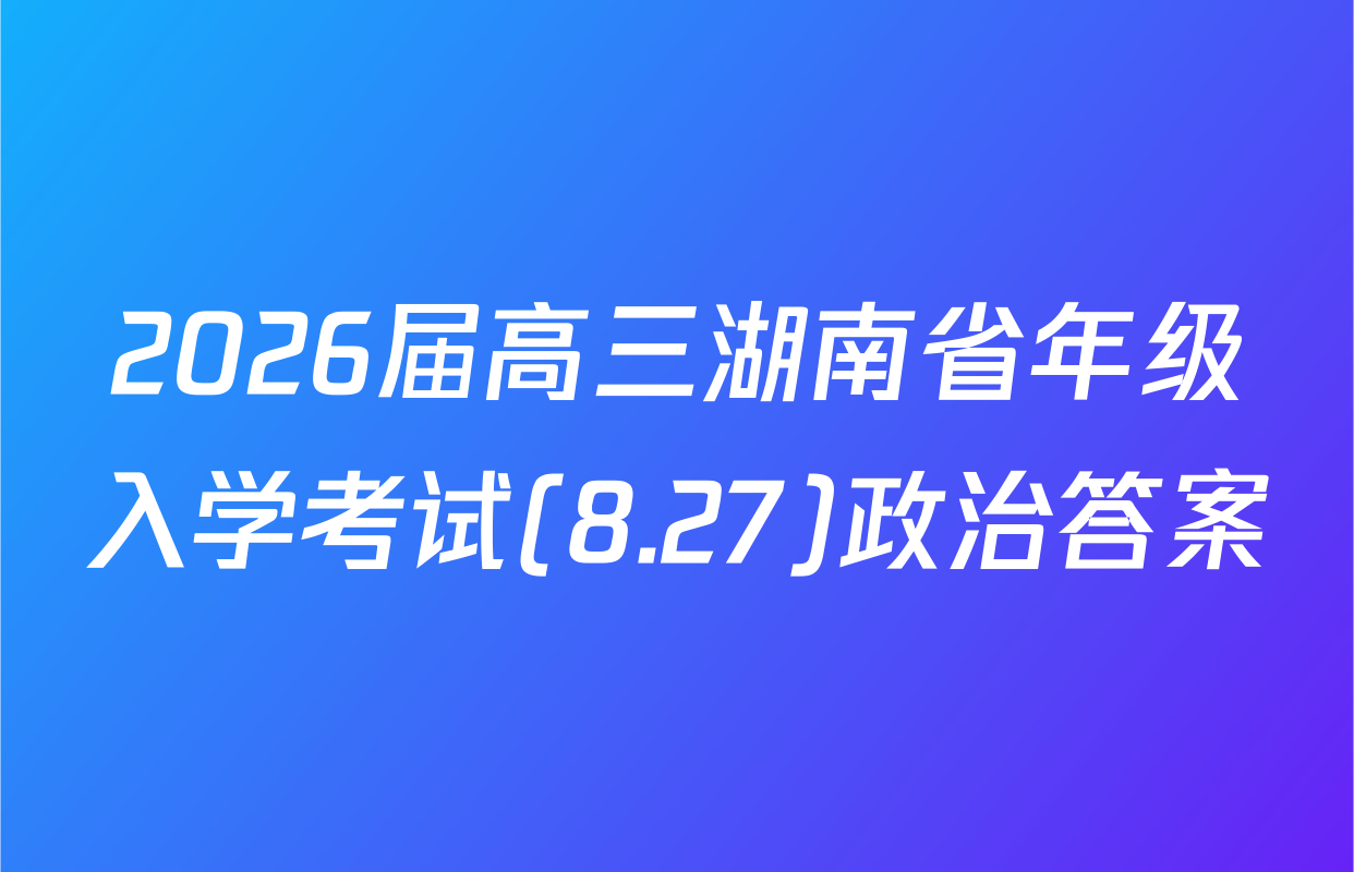 2026届高三湖南省年级入学考试(8.27)政治答案