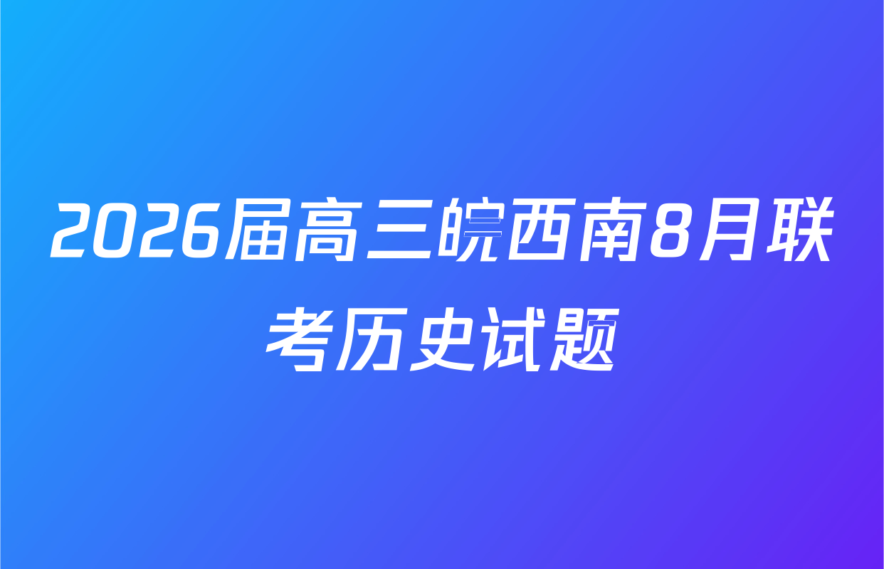 2026届高三皖西南8月联考历史试题