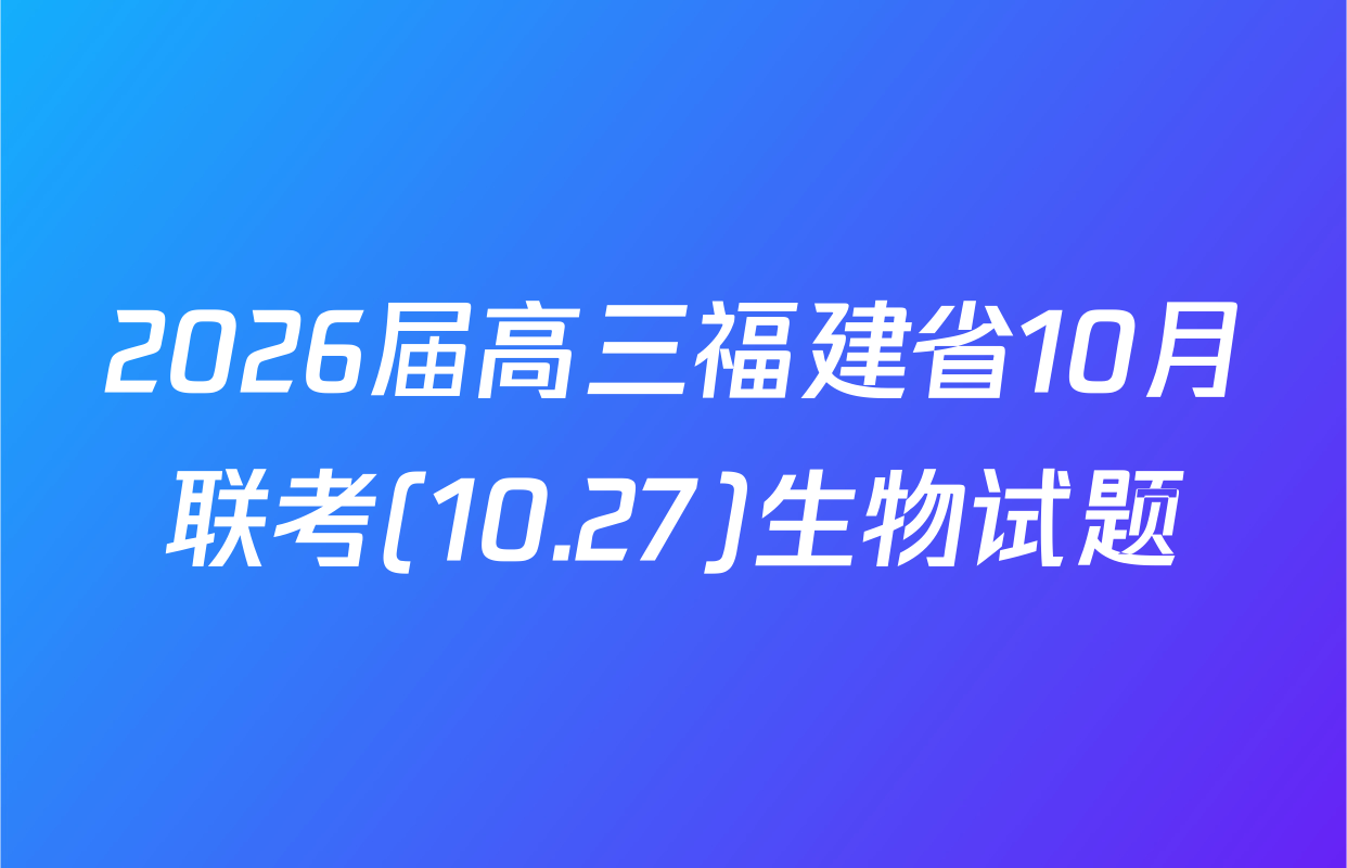 2026届高三福建省10月联考(10.27)生物试题