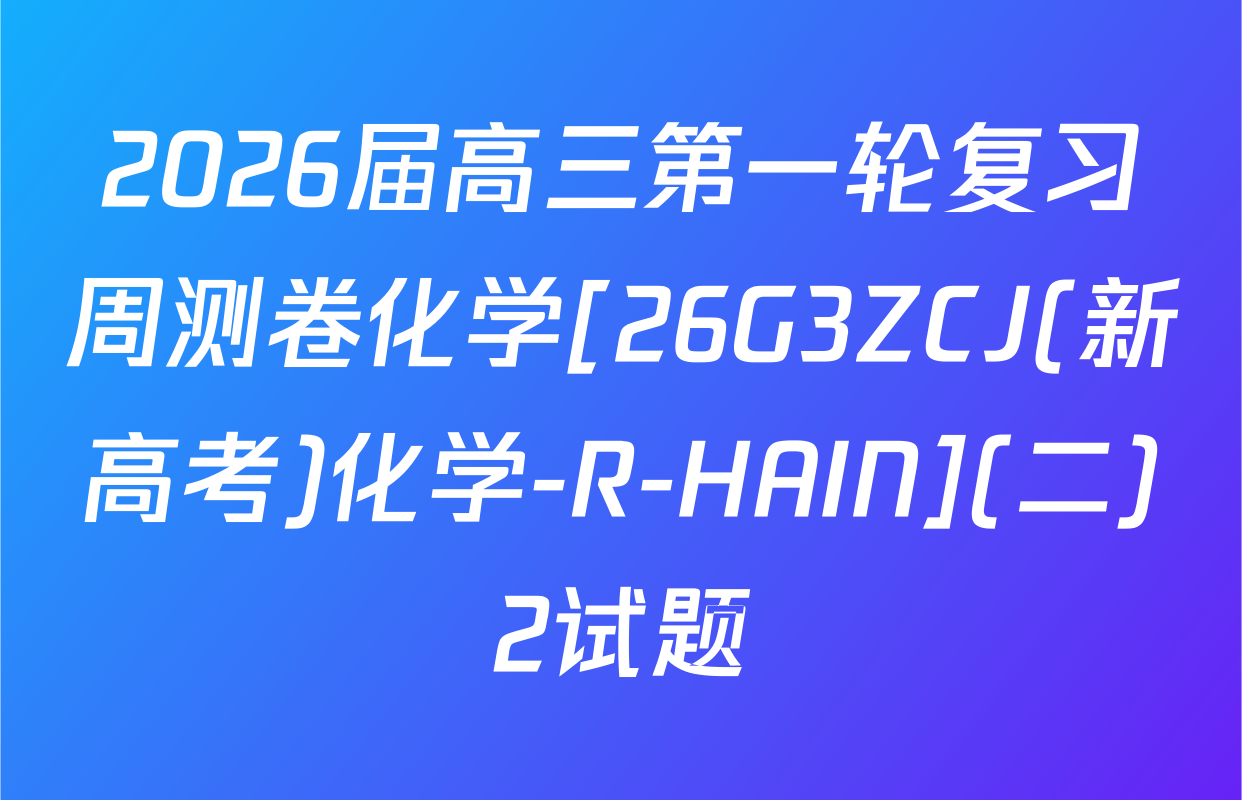 2026届高三第一轮复习周测卷化学[26G3ZCJ(新高考)化学-R-HAIN](二)2试题