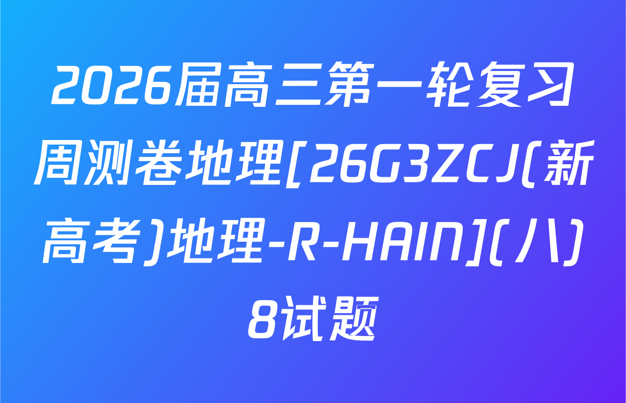 2026届高三第一轮复习周测卷地理[26G3ZCJ(新高考)地理-R-HAIN](八)8试题